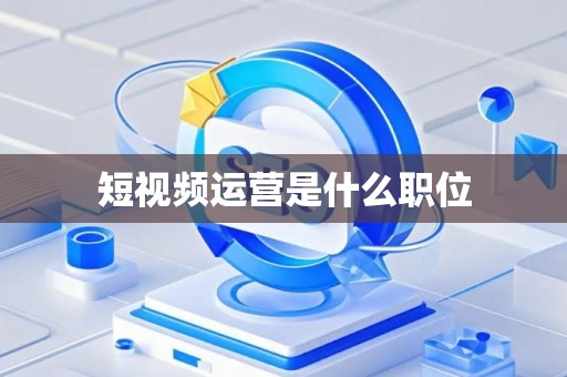 短视频运营是什么职位