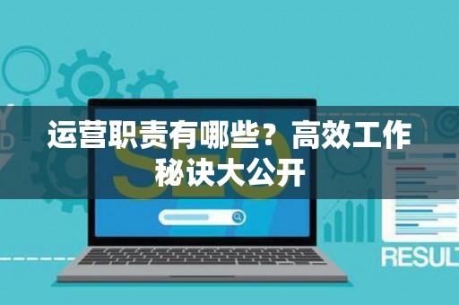 运营职责有哪些？高效工作秘诀大公开